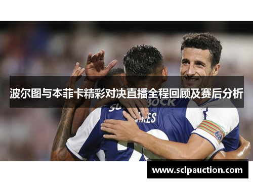 波尔图与本菲卡精彩对决直播全程回顾及赛后分析